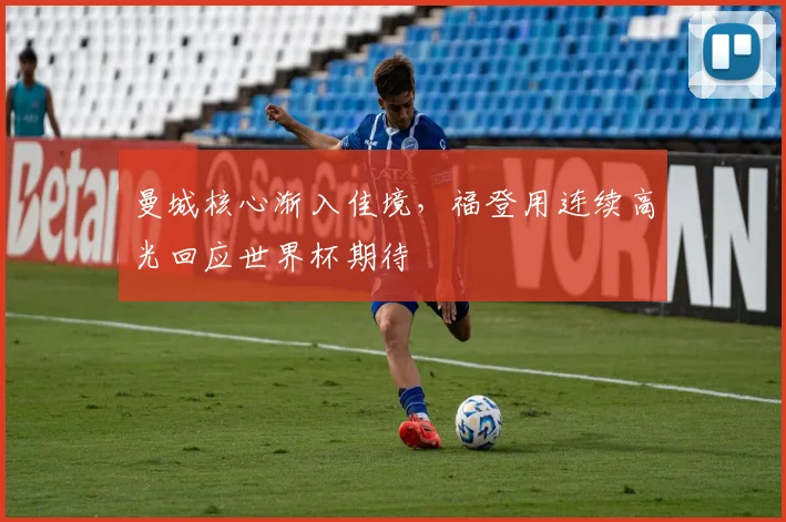 曼城核心渐入佳境，福登用连续高光回应世界杯期待 - 2026世界杯推荐